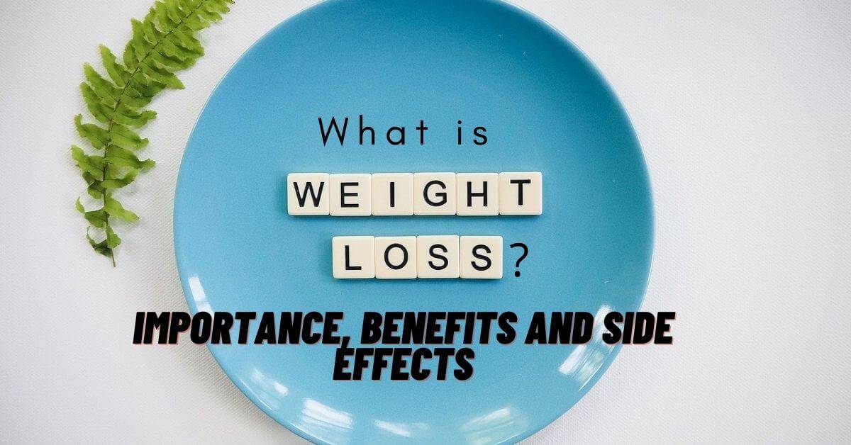 What Is Weight Loss? (Importance, 10 Benefits, and Side Effects)